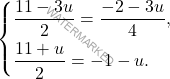 \[\begin{cases} \dfrac{11 - 3u}{2} = \dfrac{-2 - 3u}{4}, \\[7pt] \dfrac{11 + u}{2} = -1 - u. \end{cases}\]