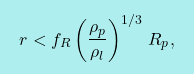 \[\boxcolorato{fisica}{r<f_R\left(\dfrac{\rho_p}{\rho_l}\right)^{1/3}\,R_p,}\]
