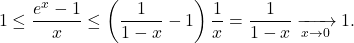 \begin{equation*} 1 \leq \frac{e^x - 1}{x} \leq \left (\frac{1}{1-x} -1 \right )\frac{1}{x} = \frac{1}{1-x} \xrightarrow[x \to 0]{} 1. \end{equation*}