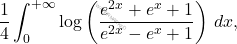 \[\frac{1}{4}\int_{0}^{+\infty}\log\left(\frac{e^{2x}+e^x+1}{e^{2x}-e^x+1}\right)\,dx,\]