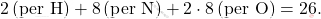 \[ 2 \, (\text{per H}) + 8 \, (\text{per N}) + 2 \cdot 8 \, (\text{per O}) = 26. \]