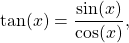 \[\tan(x)=\dfrac{\sin(x)}{\cos(x)},\]