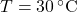 T = 30 \, ^\circ\text{C}