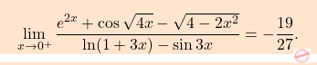 \[\boxcolorato{analisi}{\lim_{x\to0^+} \dfrac{e^{2x}+\cos \sqrt{4x}-\sqrt{4-2x^2}}{\ln(1+3x)-\sin 3x}=-\dfrac{19}{27}.}\]