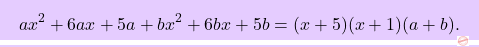 \[\boxcolorato{superiori}{	ax^2+6ax+5a+bx^2+6bx+5b=(x+5)(x+1)(a+b).}\]