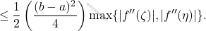 \[ \leq \frac{1}{2} \left( \frac{(b-a)^2}{4} \right) \max\{|f''(\zeta)|, |f''(\eta)|\}. \]