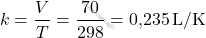 \[ k = \frac{V}{T} = \frac{70}{298} = \text{0,235} \, \text{L/K} \]