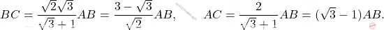 \[BC=\dfrac{\sqrt{2}\sqrt{3}}{\sqrt{3}+1}AB=\dfrac{3-\sqrt{3}}{\sqrt{2}}AB, \qquad AC=\dfrac{2}{\sqrt{3}+1}AB=(\sqrt{3}-1)AB.\]