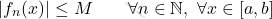 \begin{equation*} |f_n(x)|\leq M \qquad \forall n \in \mathbb{N}, \,\, \forall x \in [a,b] \end{equation*}