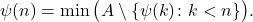 \begin{equation*} \psi(n) = \min \big( A \setminus \{\psi(k) \colon k < n\} \big). \end{equation*}