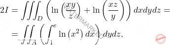 \[\begin{aligned} 		2I &=\iiint_{D}\left(\ln \left(\frac{xy}{z}\right)+\ln \left(\frac{xz}{y}\right)\right)dxdydz= \\ 		&=\iint_{A}\left(\int_{1}^{e}\ln \left(x^{2}\right)dx\right)dydz, 	\end{aligned}\]