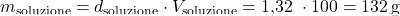 \[ m_{\text{soluzione}} = d_{\text{soluzione}} \cdot V_{\text{soluzione}} = \text{1,32 }\cdot 100 = 132 \, \text{g} \]