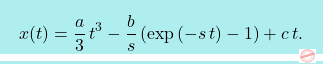 \[\boxcolorato{fisica}{x(t)=\dfrac{a}{3}\,t^3-\frac{b}{s}\,(\exp{(-s\,t)}-1)+c\,t.}\]