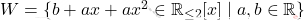 W=\{b + ax + ax^2 \in \mathbb{R}_{\leq2}[x]\;|\;a,b \in \mathbb{R}\}