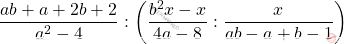 \[\dfrac{ab+a+2b+2}{a^2-4}: \left(\dfrac{b^2x-x}{4a-8} : \dfrac{x}{ab-a+b-1}\right)\]