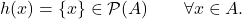 \begin{equation*} h(x) = \{x\} \in \mathcal{P}(A) \qquad \forall x \in A. \end{equation*}