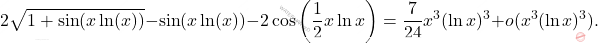 \[2\sqrt{1+\sin( x\ln (x))}-\sin (x \ln (x) )-2\cos\left( \frac{1}{2}x\ln x\right) = \frac{7}{24}x^3 (\ln x)^3+o(x^3 (\ln x)^3).\]