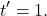 \[t' = 1.\]