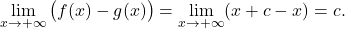 \begin{equation*} \lim_{x \to +\infty} \big( f(x) - g(x) \big) = \lim_{x \to +\infty} (x+c-x) = c. \end{equation*}