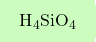 \[\boxcolorato{chimica}{ \text{H}_4\text{SiO}_4}\]