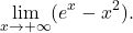 \begin{equation*} \lim_{x \to +\infty} (e^x - x^2). \end{equation*}