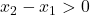 x_2-x_1>0
