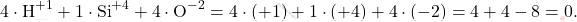 \[ 4 \cdot \text{H}^{+1} + 1 \cdot \text{Si}^{+4} + 4 \cdot \text{O}^{-2} = 4 \cdot (+1) + 1 \cdot (+4) + 4 \cdot (-2) = 4 + 4 - 8 = 0. \]