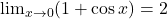 \lim_{x \to 0}(1+\cos x)=2