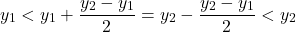 \begin{equation*} y_1 < y_1 + \frac{y_2- y_1}{2} = y_2-\frac{y_2-y_1}{2} < y_2 \end{equation*}