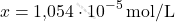 \[ x = \text{1,054} \cdot 10^{-5} \, \text{mol/L} \]