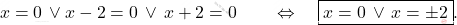 \[x= 0 \, \vee x-2=0 \, \vee \, x+2=0 \qquad \Leftrightarrow \quad \boxed{x=0 \, \vee \, x=\pm 2}.\]