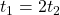 t_1=2t_2