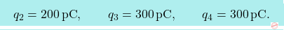 \[\boxcolorato{fisica}{	q_2=200\,\text{pC},\qquad q_3=300\,\text{pC},\qquad q_4=300\,\text{pC}.}\]