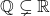 \mathbb{Q} \subsetneq \mathbb{R}