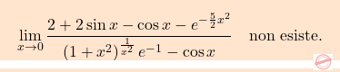 \[\boxcolorato{analisi}{\lim_{x \to 0} \dfrac{2 + 2\sin{x} - \cos{x} - e^{-\frac{5}{2}x^2}}{\left(1 + x^2\right)^{\frac{1}{x^2}} e^{-1} - \cos{x}} \quad \text{non esiste}.}\]