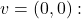 v=(0,0):