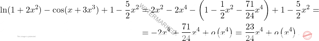 \[\begin{aligned} \ln(1+2x^2)-\cos(x+3x^3)+1-\frac{5}{2}x^2&=2x^2-2x^4-\left(1-\dfrac{1}{2}x^2-\dfrac{71}{24}x^4 \right) +1-\dfrac{5}{2}x^2=\\ &=-2x^4+\dfrac{71}{24}x^4+o\left(x^4\right) =\dfrac{23}{24}x^4+o\left(x^4\right). \end{aligned}\]