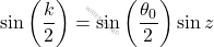 \sin\left(\dfrac{k}{2}\right)=\sin\left(\dfrac{\theta_0}{2}\right)\sin z