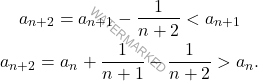 \begin{gather*} 		a_{n+2} = a_{n+1} -\frac{1}{n+2} < a_{n+1} 		\\ 		a_{n+2} = a_{n} +\frac{1}{n+1} - \frac{1}{n+2} > a_n. 	\end{gather*}