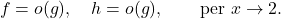 \begin{equation*} f =o(g), \quad h=o(g), \qquad \text{per } x \to 2. \end{equation*}