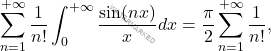 \[\sum_{n=1}^{+\infty} \frac{1}{n!}\int_{0}^{+\infty} \frac{\sin(nx)}{x}dx = \frac{\pi}{2} \sum_{n=1}^{+\infty} \frac{1}{n!},\]