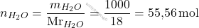 \[ n_{H_2O} = \frac{m_{H_2O}}{\text{Mr}_{H_2O}} = \frac{1000}{18} = \text{55,56} \, \text{mol} \]