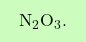 \[\boxcolorato{chimica}{\text{N}_2\text{O}_3. }\]