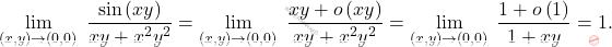 \begin{equation*} 		\lim_{(x,y)\to (0,0)} \;\dfrac{\sin\left(xy\right)}{xy+x^2y^2}=	\lim_{(x,y)\to (0,0)} \;\dfrac{xy+o\left(xy\right)}{xy+x^2y^2}=\lim_{(x,y)\to (0,0)} \;\dfrac{1+o\left(1\right)}{1+xy}=1. 		\end{equation*}