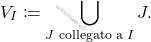 \begin{equation*} V_I \coloneqq \bigcup_{J \text{ collegato a } I} J. \end{equation*}