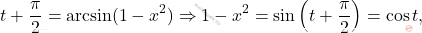 \[t+\frac{\pi}{2}=\arcsin(1-x^2)\Rightarrow 1-x^2=\sin\left(t+\frac{\pi}{2}\right)=\cos t,\]