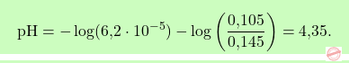 \[\boxcolorato{chimica}{\text{pH} = -\log (\text{6,2} \cdot 10^{-5}) - \log \left( \frac{\text{0,105}}{\text{0,145}} \right) = \text{4,35}. }\]