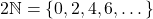 \begin{equation*} 2\mathbb{N}=\{0,2,4,6,\dots\} \end{equation*}