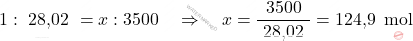 \[ 1 : \text{ 28,02 } = x : 3500 \quad \Rightarrow \quad x = \frac{3500}{\text{ 28,02 }} = \text{124,9 } \, \text{mol} \]