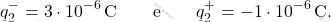 \begin{align*} 	q_2^-=3\cdot 10^{-6}\,\text{C}\quad\quad \text{e} \quad\quad q_2^+=-1\cdot 10^{-6}\,\text{C}. \end{align*}